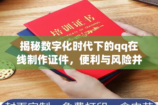 韶关揭秘数字化时代下的qq在线制作证件，便利与风险并存