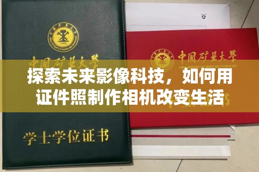 韶关探索未来影像科技，如何用证件照制作相机改变生活