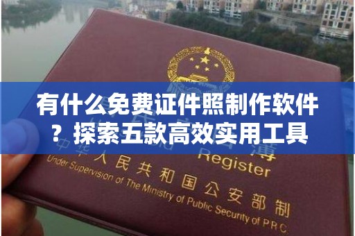韶关有什么免费证件照制作软件？探索五款高效实用工具
