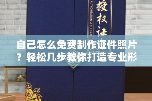 韶关自己怎么免费制作证件照片？轻松几步教你打造专业形象照