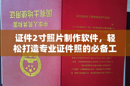 韶关证件2寸照片制作软件，轻松打造专业证件照的必备工具