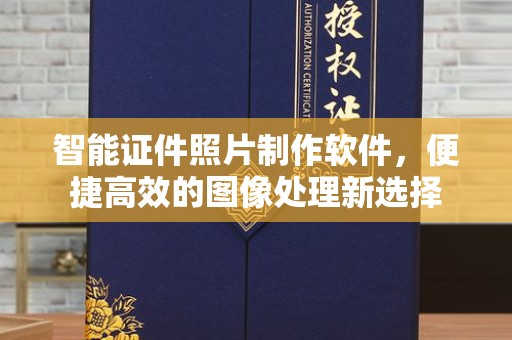 韶关智能证件照片制作软件，便捷高效的图像处理新选择