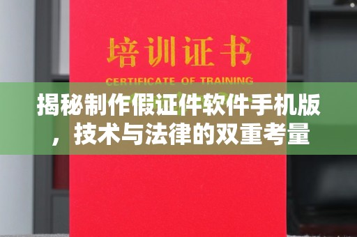 韶关揭秘制作假证件软件手机版，技术与法律的双重考量