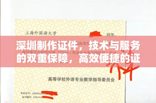 韶关深圳制作证件，技术与服务的双重保障，高效便捷的证件解决方案